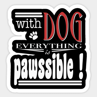 With Dog everthing is pawssible Sticker